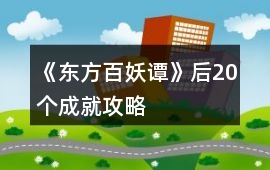 《東方百妖譚》后20個成就攻略