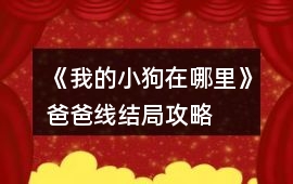 《我的小狗在哪里》爸爸線結局攻略