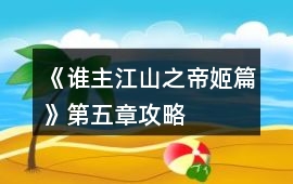 《誰主江山之帝姬篇》第五章攻略