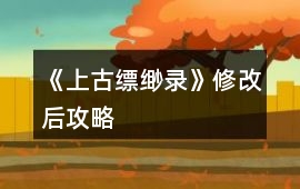 《上古縹緲錄》修改后攻略