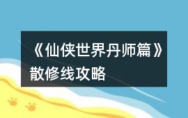 《仙俠世界丹師篇》散修線攻略