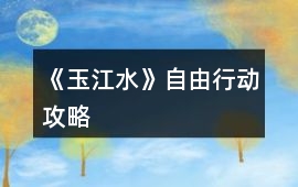 《玉江水》自由行動攻略