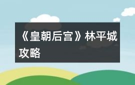 《皇朝后宮》林平城攻略