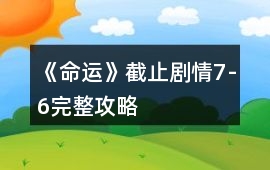 《命運》截止劇情7-6完整攻略