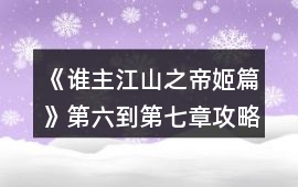 《誰主江山之帝姬篇》第六到第七章攻略