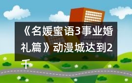 《名媛蜜語3事業婚禮篇》動漫城達到2千萬攻略