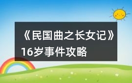 《民國(guó)曲之長(zhǎng)女記》16歲事件攻略