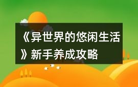 《異世界的悠閑生活》新手養(yǎng)成攻略