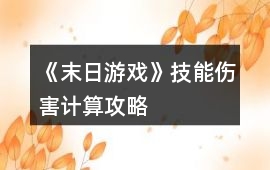 《末日游戲》技能傷害計算攻略