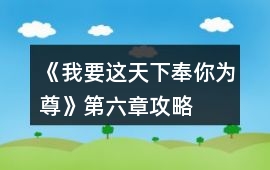 《我要這天下奉你為尊》第六章攻略
