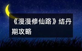 《漫漫修仙路》結丹期攻略