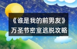 《誰是我的前男友》萬圣節密室逃脫攻略
