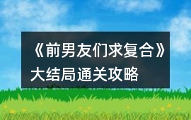 《前男友們求復合》大結局通關攻略