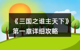 《三國(guó)之誰(shuí)主天下》第一章詳細(xì)攻略