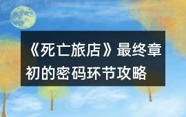 《死亡旅店》最終章初的密碼環(huán)節(jié)攻略