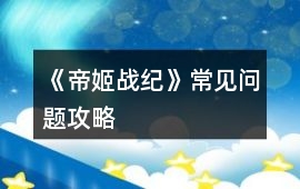 《帝姬戰(zhàn)紀(jì)》常見(jiàn)問(wèn)題攻略