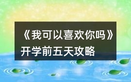 《我可以喜歡你嗎》開學(xué)前五天攻略