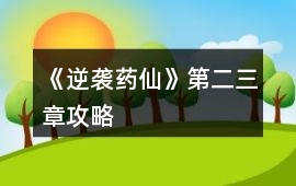 《逆襲藥仙》第二、三章攻略
