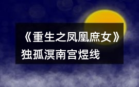 《重生之鳳凰庶女》獨(dú)孤溟、南宮煜線、赫連瑾HE攻略