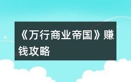 《萬行商業帝國》賺錢攻略