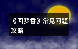 《回夢香》常見問題攻略