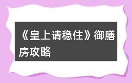 《皇上請穩住》御膳房攻略