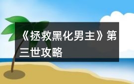 《拯救黑化男主》第三世攻略