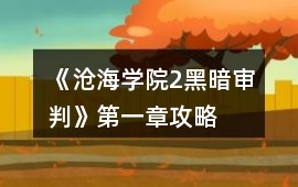 《滄海學(xué)院2黑暗審判》第一章攻略