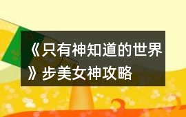 《只有神知道的世界》步美女神攻略