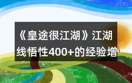 《皇途很江湖》江湖線悟性400+的經驗增長攻略