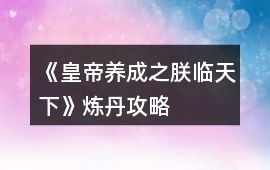 《皇帝養成之朕臨天下》煉丹攻略