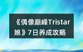 《偶像巔峰Tristar娘》7日養成攻略