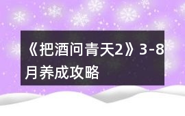 《把酒問青天2》3-8月養成攻略