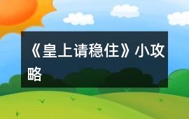 《皇上請穩(wěn)住》小攻略