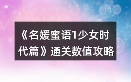 《名媛蜜語1少女時代篇》通關數值攻略