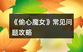 《偷心魔女》常見問題攻略