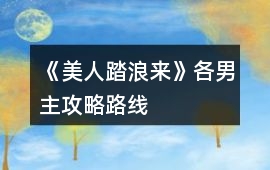 《美人踏浪來》各男主攻略路線