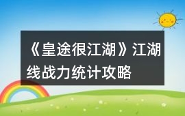 《皇途很江湖》江湖線戰(zhàn)力統(tǒng)計攻略