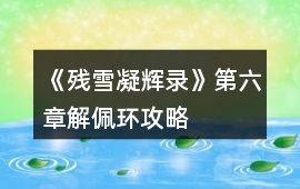 《殘雪凝輝錄》第六章解佩環攻略