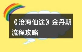《滄海仙途》金丹期流程攻略