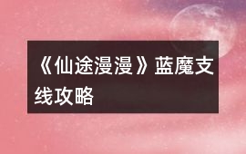 《仙途漫漫》藍魔支線攻略