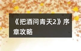 《把酒問青天2》序章攻略