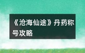 《滄海仙途》丹藥稱號(hào)攻略