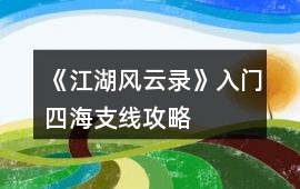 《江湖風云錄》入門、四海支線攻略