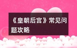 《皇朝后宮》常見問題攻略