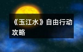 《玉江水》自由行動攻略