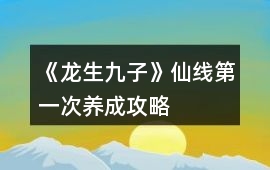 《龍生九子》仙線第一次養成攻略