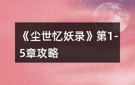 《塵世憶妖錄》第1-5章攻略