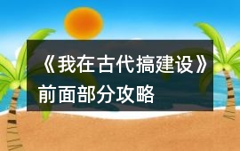 《我在古代搞建設(shè)》前面部分攻略