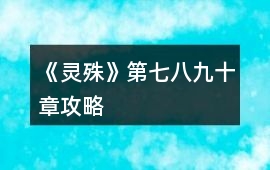 《靈殊》第七、八、九、十章攻略